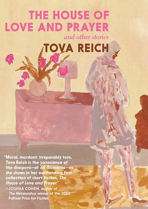 The House of Love and Prayer: and Other Stories by Tova Reich