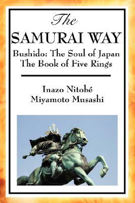 The Samurai Way, Bushido: The Soul of Japan and the Book of Five Rings by Inazō Nitobe, Inazō Nitobe, Miyamoto Musashi