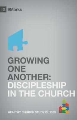Growing One Another: Discipleship in the Church by Bobby Jamieson