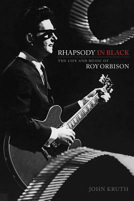 Rhapsody in Black: The Life and Music of Roy Orbison by John Kruth