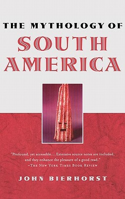 The Mythology of South America by John Bierhorst