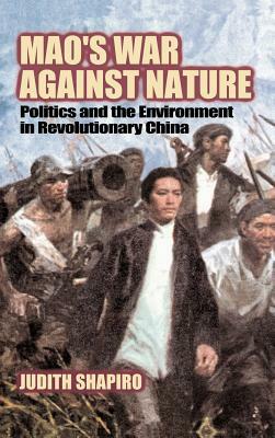 Mao's War Against Nature: Politics and the Environment in Revolutionary China by Judith Shapiro