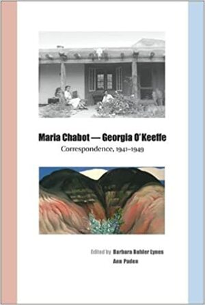 Maria Chabot-Georgia O'Keeffe: Correspondence, 1941-1949 by Barbara Buhler Lynes