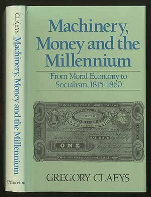 Machinery, Money, And The Millennium: From Moral Economy To Socialism, 1815 1860 by Gregory Claeys