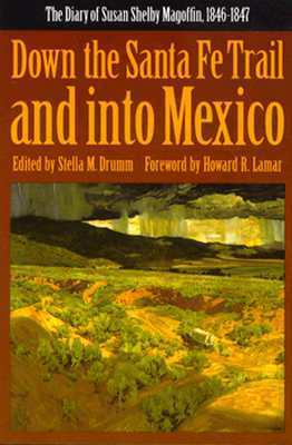 Down the Santa Fe Trail and into Mexico: The Diary of Susan Shelby Magoffin, 1846-1847 by Howard R. Lamar, Stella M. Drumm, Susan Shelby Magoffin