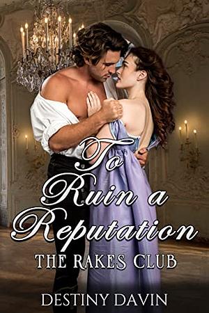 To Ruin A Reputation: Short Steamy Regency Series by Destiny Davin