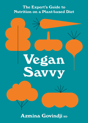 Vegan Savvy: The Expert's Guide to Nutrition on a Plant-Based Diet by Azmina Govindji