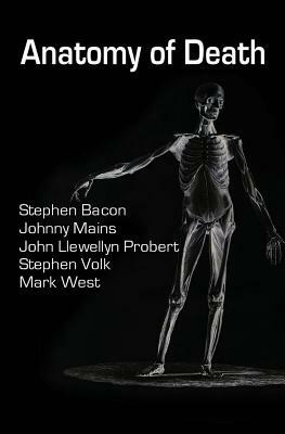 Anatomy of Death: In Five Sleazy Pieces by Johnny Mains, Stephen Volk, Stephen Bacon