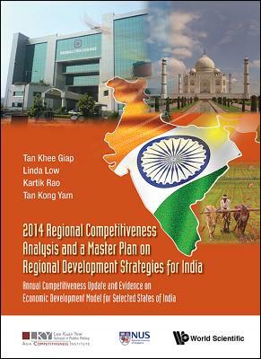 2014 Regional Competitiveness Analysis and a Master Plan on Regional Development Strategies for India: Annual Competitiveness Update and Evidence on E by Vittal Kartik Rao, Khee Giap Tan, Linda Low