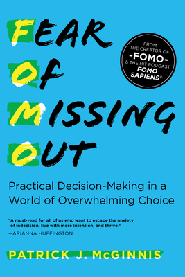 Fear of Missing Out: Practical Decision-Making in a World of Overwhelming Choice by Patrick J. McGinnis