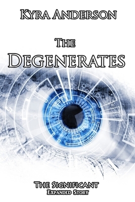 The Degenerates: The Significant Expanded Story by Kyra Anderson
