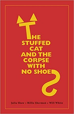 The Stuffed Cat and the Corpse with No Shoes by Will White, Julia Shaw, Billie Sherman