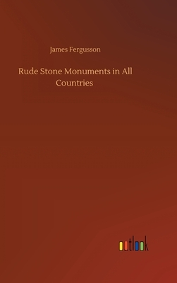 Rude Stone Monuments in All Countries by James Fergusson