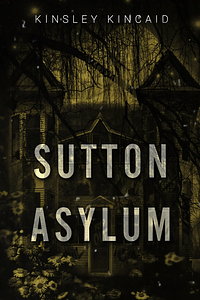 Sutton Asylum by Kinsley Kincaid