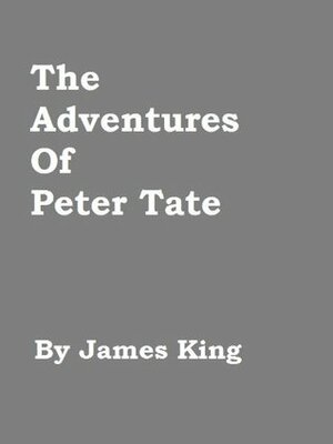 The Adventures of Peter Tate by James King