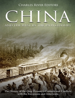 China and the West in the 19th Century: The History of the Qing Dynasty's Contacts and Conflicts with the Europeans and Americans by Charles River