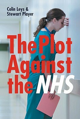 The Plot Against the NHS by Colin Leys, Stewart Player