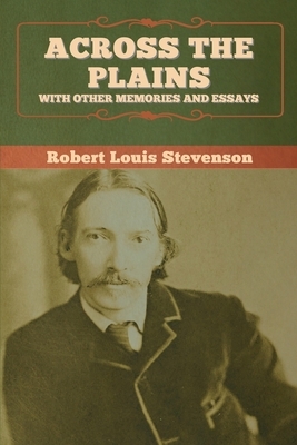 Across the Plains, with Other Memories and Essays by Robert Louis Stevenson