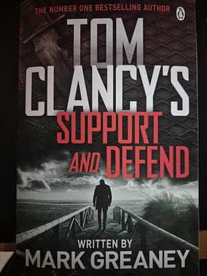 Tom Clancy Support and Defend by Mark Greaney