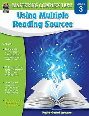 Mastering Complex Text Using Multiple Reading Sources Grd 3 by Karen McRae