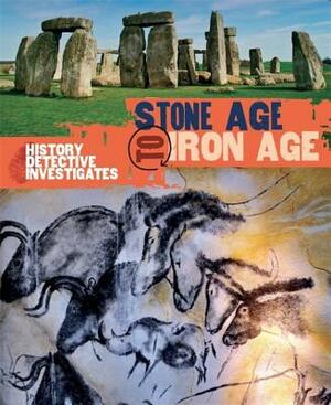 The History Detective Investigates: Stone Age to Iron Age by Clare Hibbert