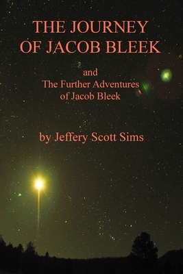 The Journey of Jacob Bleek: and The Further Adventures of Jacob Bleek by Jeffery Scott Sims
