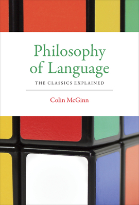 Philosophy of Language: The Classics Explained by Colin McGinn