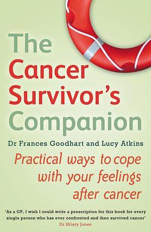 The Cancer Survivor's Companion: Practical ways to cope with your feelings after cancer by Dr. Francis Goodhart, Lucy Atkins, Lucy Atkins