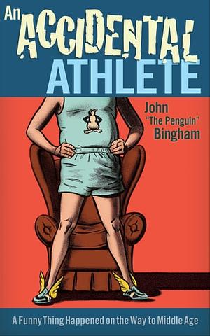 An Accidental Athlete: A Funny Thing Happened on the Way to Middle Age by John Bingham