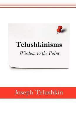 Telushkinisms: Wisdom to the Point by Joseph Telushkin