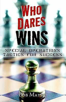 Who Dares Wins: Special Operations Tactics for Success by Bob Mayer, Bob Mayer