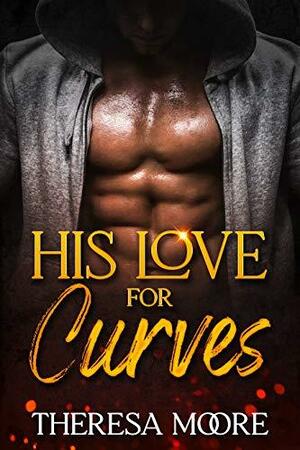 His Love for Curves: A Billionaire Boss Curvy Woman Romance by Theresa Moore