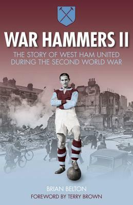 War Hammers II: The Story of West Ham United During the Second World War by Brian Belton