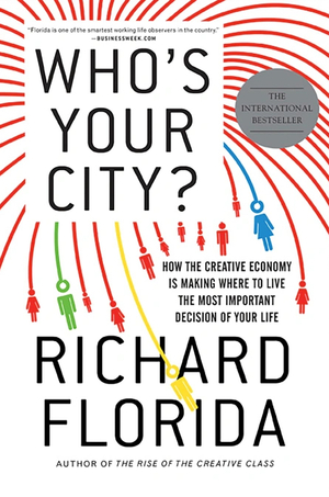 Who's Your City? How the Creative Economy Is Making Where to Live the Most Important Decision of Your Life by Richard Florida