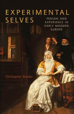 Experimental Selves: Person and Experience in Early Modern Europe by Christopher Braider