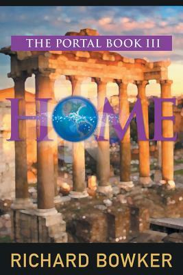 HOME (The Portal Series, Book 3): An Alternative History Adventure by Richard Bowker