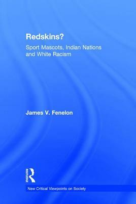 Redskins?: Sport Mascots, Indian Nations and White Racism by James V. Fenelon