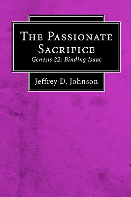 The Passionate Sacrifice (Stapled Booklet): Genesis 22: Binding Isaac by Jeffrey D. Johnson