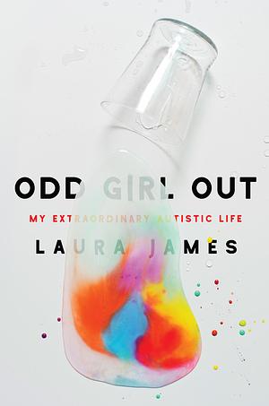Odd Girl Out: An Autistic Woman in a Neurotypical World by Laura E. James