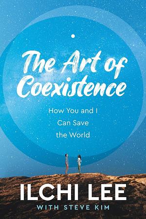 The Art of Coexistence: How You and I Can Save the World by Ilchi Lee, Steve Kim