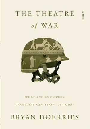 The Theatre of War: what ancient Greek tragedies can teach us today by Bryan Doerries
