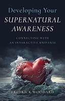 Developing Your Supernatural Awareness: Connecting with an Interactive Universe by Fredrick Woodard