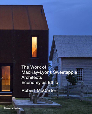 Work of Mackay Lyons Sweetapple Architects: Economy as Ethic by Juhani Pallasmaa, Robert McCarter, Kenneth Frampton