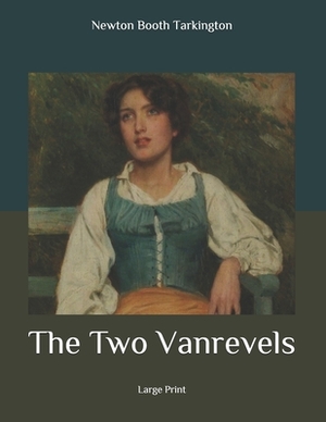 The Two Vanrevels: Large Print by Booth Tarkington