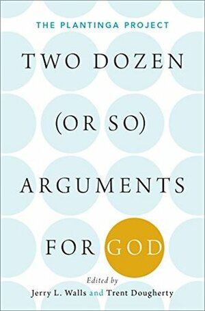 Two Dozen (or so) Arguments for God: The Plantinga Project by Trent Dougherty, Jerry L. Walls