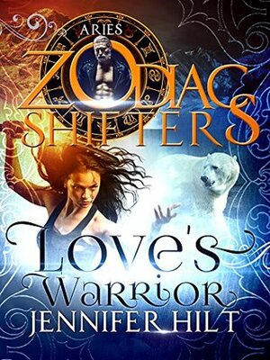 Love's Warrior: Aries (Zodiac Shifters, #9) by Jennifer Hilt