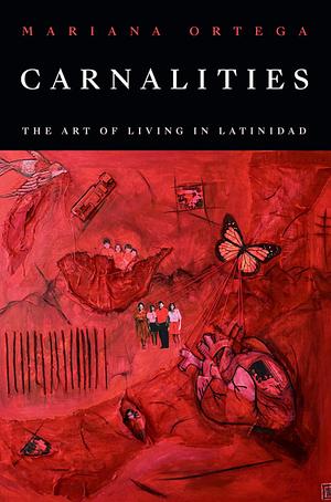 Carnalities: The Art of Living in Latinidad by Mariana Ortega