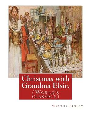 Christmas with Grandma Elsie. By: Martha Finley: (World's classic's) by Martha Finley
