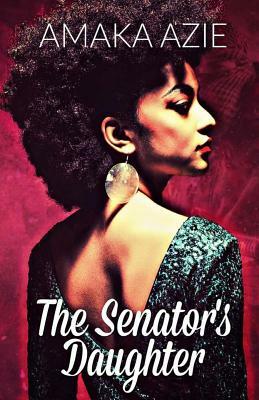 The Senator's Daughter by Amaka Azie
