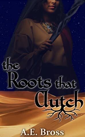 The Roots that Clutch by A.E. Bross
